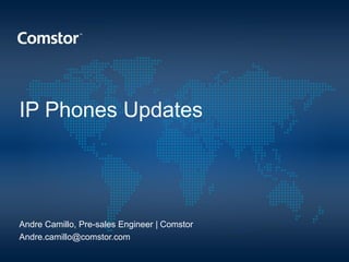 IP Phones Updates
Andre Camillo, Pre-sales Engineer | Comstor
Andre.camillo@comstor.com
 