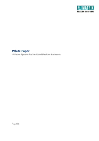 White Paper
IP Phone Systems for Small and Medium Businesses




May 2011
 