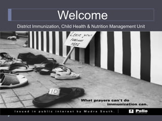 Welcome
District Immunization, Child Health & Nutrition Management Unit
 