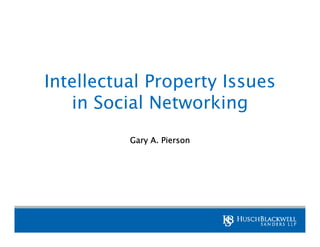 Intellectual Property Issues
   in Social Networking
          Gary A. Pierson
 