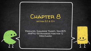 Chapter 8
section 8.3 & 8.4
Producer: Shahrooz Yousefi, Seat#25
MHF4U-B1/Advanced function 12
Mrs.Duario
 