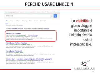 PERCHE’ USARE LINKEDIN
La visibilità al
giorno d’oggi è
importante e
LinkedIn diventa
quindi
imprescindibile.
12
 