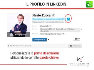 IL PROFILO IN LINKEDIN
Personalizzata la prima descrizione
utilizzando le corrette parole chiave
22
 