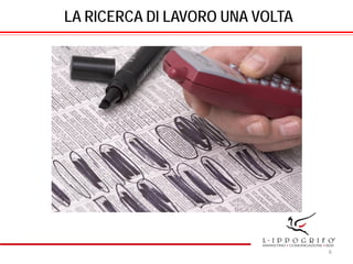 LA RICERCA DI LAVORO UNA VOLTA
6
 