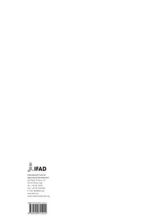 International Fund for 
Agricultural Development 
Via Paolo di Dono, 44 
00142 Rome, Italy 
Tel.: +39 06 54591 
Fax: +39 06 5043463 
E-mail: ifad@ifad.org 
www.ifad.org 
www.ruralpovertyportal.org 
