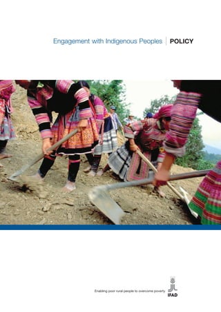 Engagement with Indigenous Peoples POLICY 
Enabling poor rural people to overcome poverty 
 