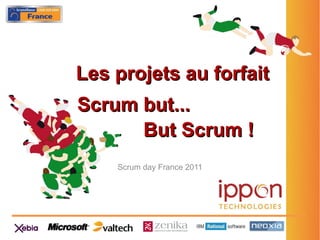 Les projets au forfait
Scrum but...
      But Scrum !
    Scrum day France 2011
 