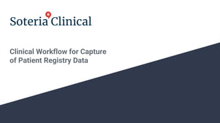 Soteria Clinical
Clinical Workflow for Capture
of Patient Registry Data
 