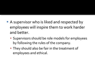 <ul><li>A supervisor who is liked and respected by employees will inspire them to work harder and better.  </li></ul><ul><...