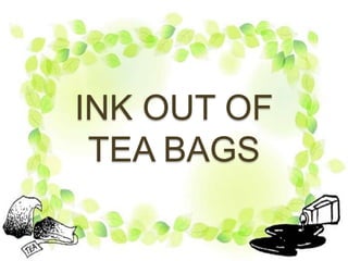 INK OUT OF
 TEA BAGS
 