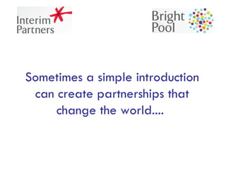 Sometimes a simple introduction can create partnerships that change the world....     