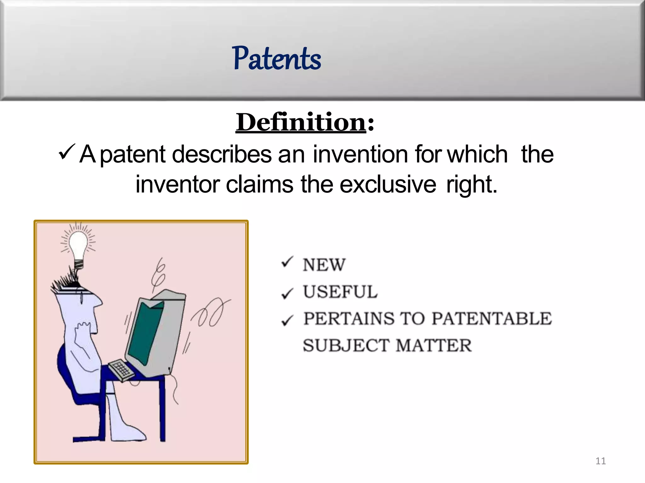 Definition:
Apatent describes an invention for which the
inventor claims the exclusive right.
Patents
11
 