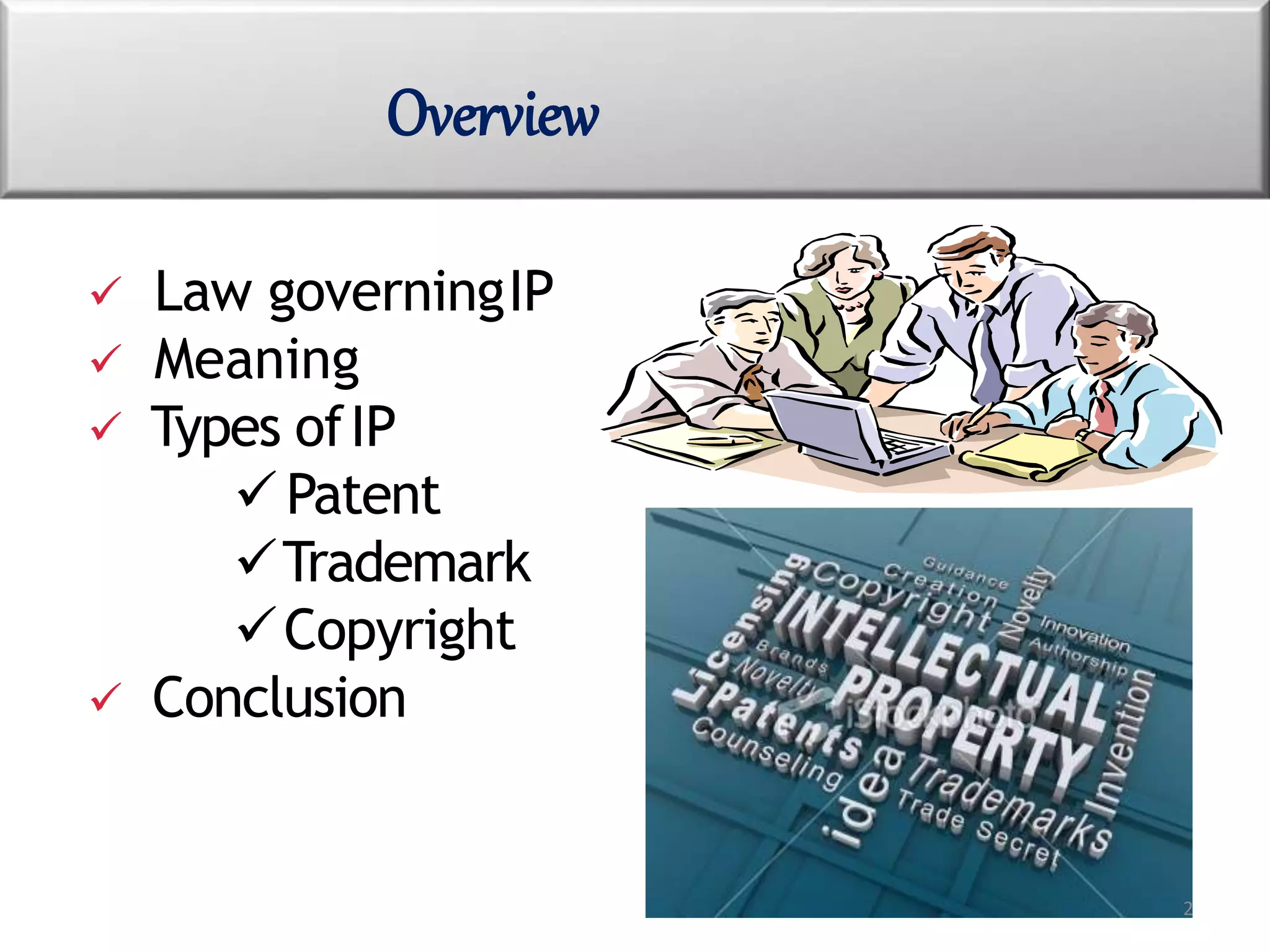  Law governingIP
 Meaning
 Types ofIP
Patent
Trademark
Copyright
 Conclusion
Overview
2
 