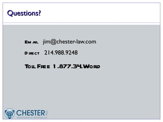 Questions?


     Em ail jim@chester-law.com
     D irect 214.988.9248

     Toll Free 1 .877.34.Worl
                            d
 
