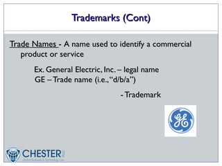 Trademarks (Cont)

Trade Names - A name used to identify a commercial
   product or service
      Ex. General Electric, Inc. – legal name
      GE – Trade name (i.e., “d/b/a”)
                                - Trademark
 