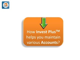 How Invest PlusTM  helps you maintain various Accounts?