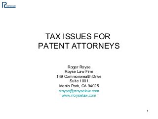 TAX ISSUES FOR
PATENT ATTORNEYS
Roger Royse
Royse Law Firm
149 Commonwealth Drive
Suite 1001
Menlo Park, CA 94025
rroyse@rroyselaw.com
www.rroyselaw.com
1
 
