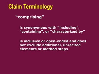 Claim Terminology
 “comprising”
– is synonymous with “including”,
“containing”, or “characterized by”
– is inclusive or open-ended and does
not exclude additional, unrecited
elements or method steps
 