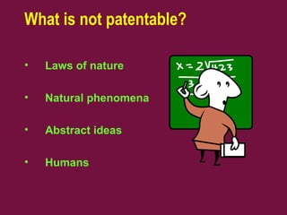What is not patentable?
• Laws of nature
• Natural phenomena
• Abstract ideas
• Humans
 