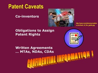 Patent Caveats
 Co-inventors
 Obligations to Assign
Patent Rights
 Written Agreements
… MTAs, NDAs, CDAs
http://www.revolutionarycreation
s.com/duel_of_the_geeks.jpg
 