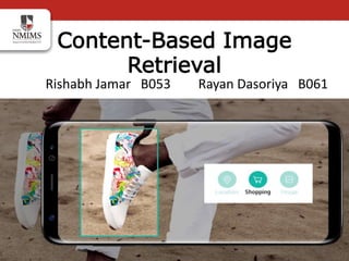 Rishabh Jamar B053 Rayan Dasoriya B061
Content-Based Image
Retrieval
 
