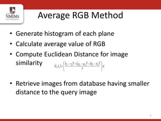 Average RGB Method
• Generate histogram of each plane
• Calculate average value of RGB
• Compute Euclidean Distance for im...
