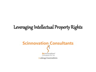 Leveraging Intellectual Property Rights
Scinnovation Consultants
Pvt.Ltd
 