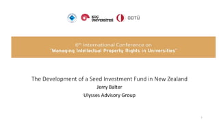 The Development of a Seed Investment Fund in New Zealand
Jerry Balter
Ulysses Advisory Group
1
 
