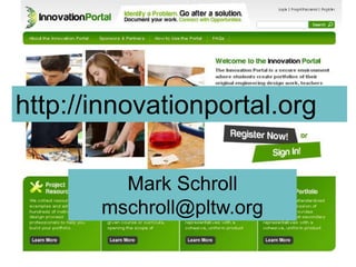 http://innovationportal.org

         Mark Schroll
       mschroll@pltw.org
 
