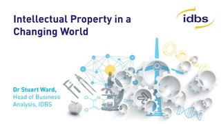 ©2015 IDBS, Confidential
Intellectual Property in a
Changing World
Dr Stuart Ward,
Head of Business
Analysis, IDBS
 