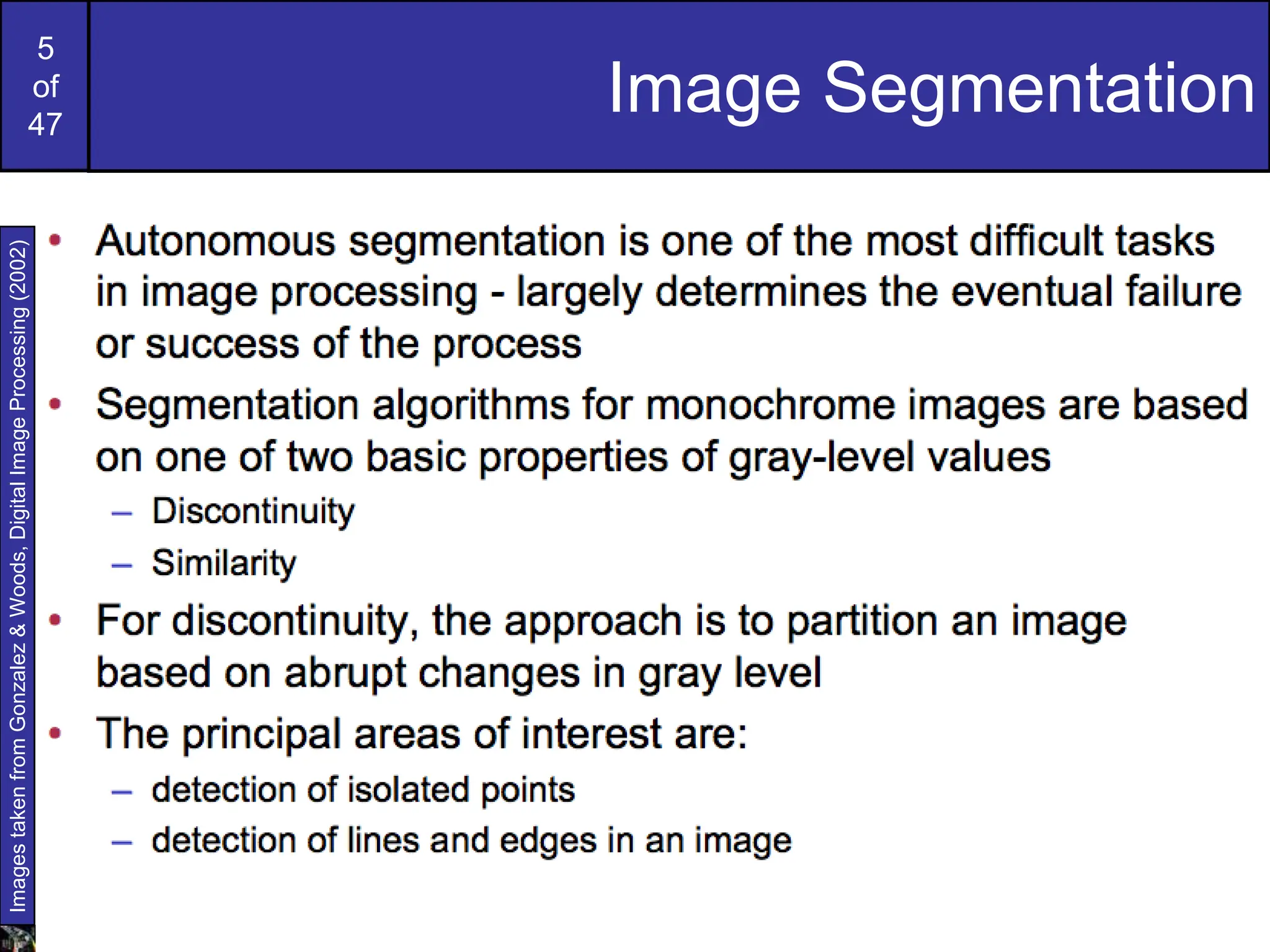 5
of
47
Image Segmentation
Images
taken
from
Gonzalez
&
Woods,
Digital
Image
Processing
(2002)
 