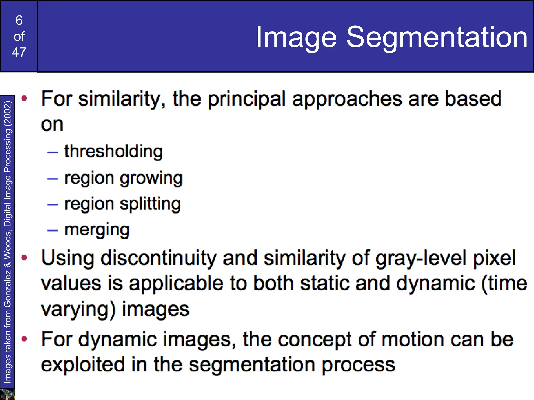 6
of
47
Image Segmentation
Images
taken
from
Gonzalez
&
Woods,
Digital
Image
Processing
(2002)
 
