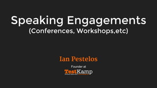 Speaking Engagements
(Conferences, Workshops,etc)
Ian Pestelos
Founder at
 