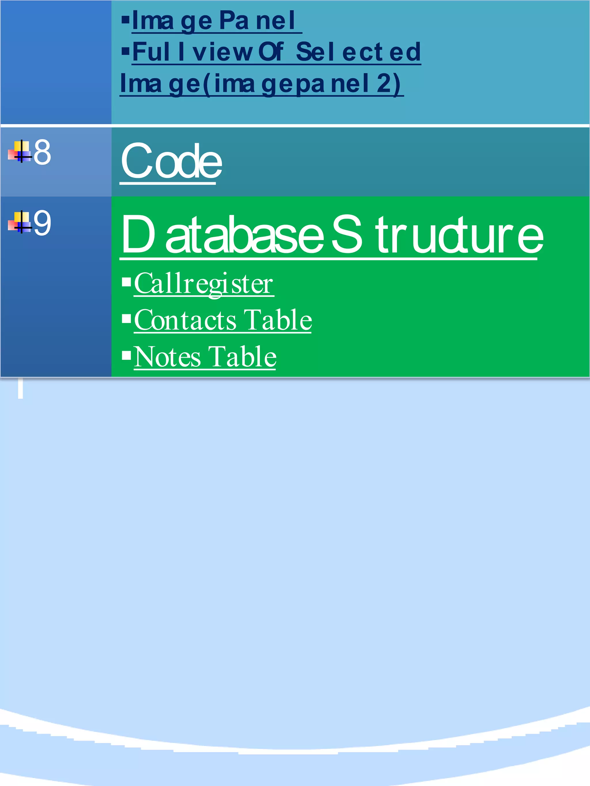 Ima ge Pa nel
Ful l view Of Sel ect ed
Ima ge(ima gepa nel 2)
8 Code
9 DatabaseS tructure
Callregister
Contacts Table
Notes Table
 