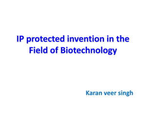 IP protected invention in the
Field of Biotechnology

Karan veer singh

 