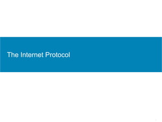 1
The Internet Protocol
 