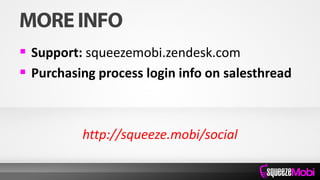  Support: squeezemobi.zendesk.com
 Purchasing process login info on salesthread
http://squeeze.mobi/social
 