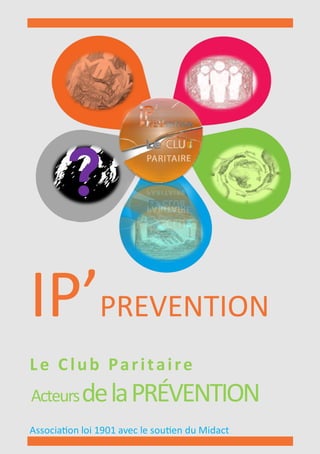 IP’PREVENTION
Le Club Paritaire
ActeursdelaPRÉVENTION
Association loi 1901 avec le soutien du Midact
 