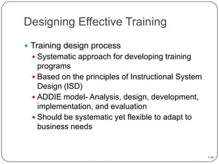 Designing Effective Training
 Training design process
 Systematic approach for developing training

programs
 Based on ...