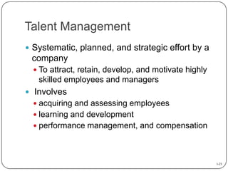 Talent Management
 Systematic, planned, and strategic effort by a

company
 To attract, retain, develop, and motivate hi...