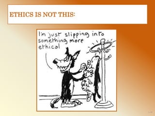 1-18
ETHICS IS NOT THIS:
 
