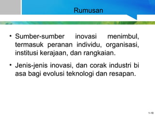 1-18
Rumusan
• Sumber-sumber inovasi menimbul,
termasuk peranan individu, organisasi,
institusi kerajaan, dan rangkaian.
• Jenis-jenis inovasi, dan corak industri bi
asa bagi evolusi teknologi dan resapan.
 