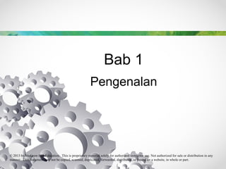 © 2013 by McGraw-Hill Education. This is proprietary material solely for authorized instructor use. Not authorized for sale or distribution in any
manner. This document may not be copied, scanned, duplicated, forwarded, distributed, or posted on a website, in whole or part.
Bab 1
Pengenalan
 