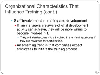Organizational Characteristics That
Influence Training (cont.)
 Staff involvement in training and development
 If line m...