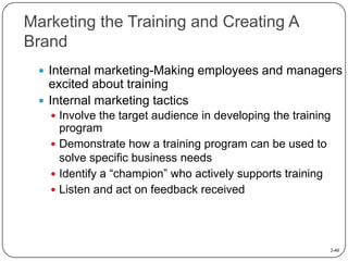 Marketing the Training and Creating A
Brand
 Internal marketing-Making employees and managers

excited about training
 I...