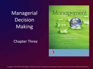Managerial
Decision
Making
Chapter Three
Copyright © 2015 McGraw-Hill Education. All rights reserved. No reproduction or distribution without the prior written consent of McGraw-Hill Education.
 