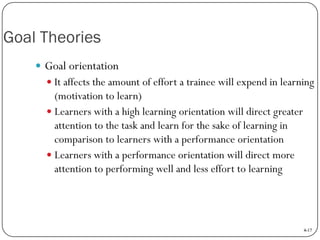 Goal Theories
 Goal orientation
 It affects the amount of effort a trainee will expend in learning

(motivation to learn...