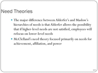 Need Theories
 The major difference between Alderfer’s and Maslow’s

hierarchies of needs is that Alderfer allows the pos...