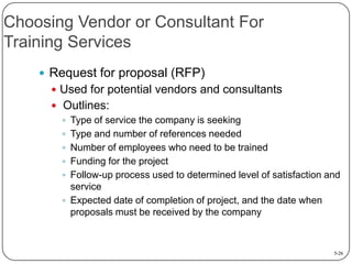 Choosing Vendor or Consultant For
Training Services
 Request for proposal (RFP)
 Used for potential vendors and consulta...