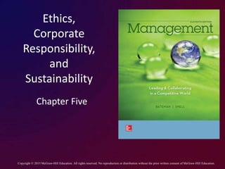 Ethics,
Corporate
Responsibility,
and
Sustainability
Chapter Five
Copyright © 2015 McGraw-Hill Education. All rights reserved. No reproduction or distribution without the prior written consent of McGraw-Hill Education.
 